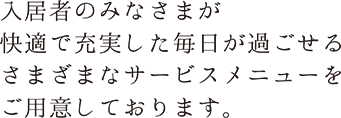 入居者のみなさまが快適で充実した毎日が過ごせるさまざまなサービスをご用意しております。